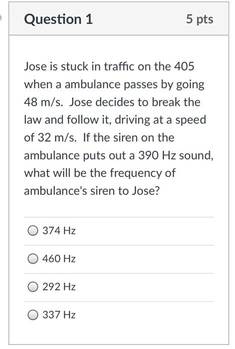 Question 1 Jose Is Stuck In Traffic On The 405 When A Ambulance Passes By Going 48 M S Jose Decides To Break The Law An 1