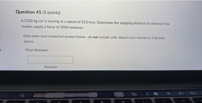 4 Question 45 3 Points A 2200 Kg Car Is Moving At A Speed Of 22 0 M S Determine The Stopping Distance In Meters If 1