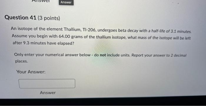 Answer Question 41 3 Points An Isotope Of The Element Thallium Ti 206 Undergoes Beta Decay With A Half Life Of 3 1 M 1