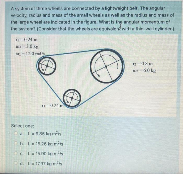 A System Of Three Wheels Are Connected By A Lightweight Belt The Angular Velocity Radius And Mass Of The Small Wheels 1
