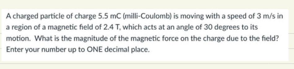 A Charged Particle Of Charge 5 5 Mc Milli Coulomb Is Moving With A Speed Of 3 M S In A Region Of A Magnetic Field Of 2 1