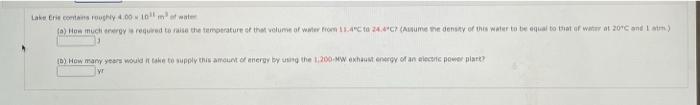 Lake Erie Contains Roughly 4 00 10 M Of Water A How Much Energy Is Required To Raise The Temperature Of That Volume O 1