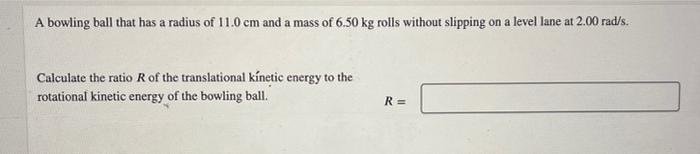 A Bowling Ball That Has A Radius Of 11 0 Cm And A Mass Of 6 50 Kg Rolls Without Slipping On A Level Lane At 2 00 Rad S 1