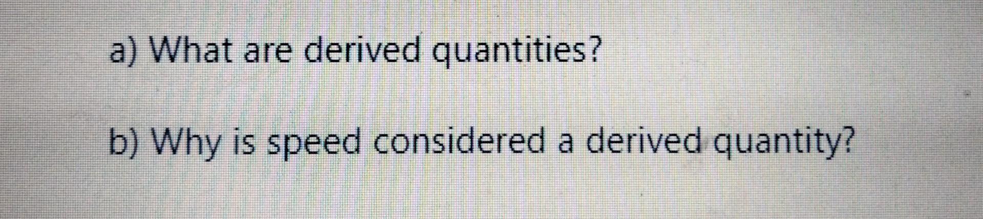 A What Are Derived Quantities B Why Is Speed Considered A Derived Quantity 1