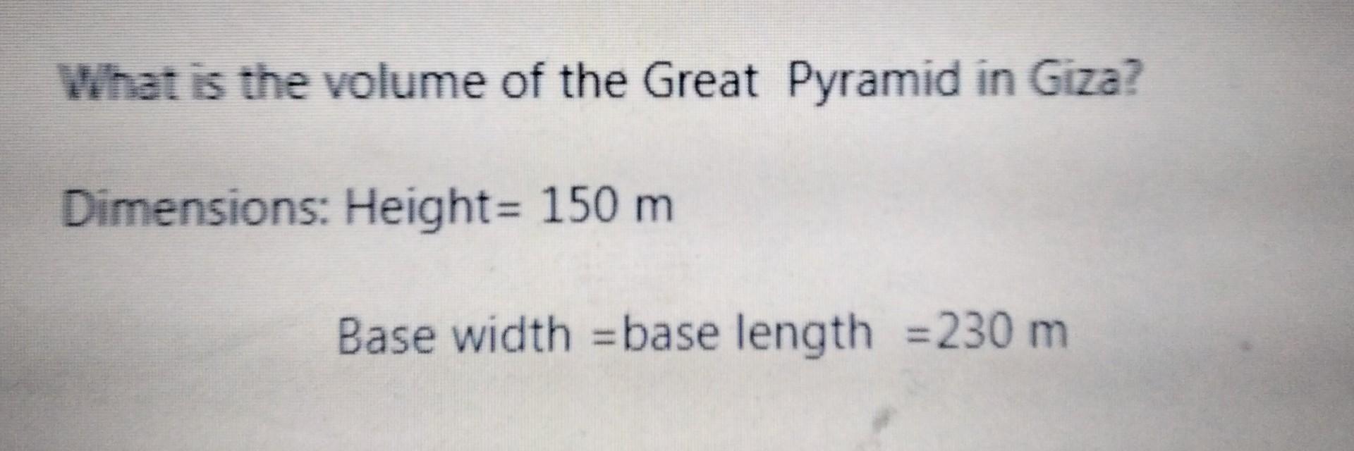 What Is The Volume Of The Great Pyramid In Giza Dimensions Height 150 M Base Width Base Length 230 M 1