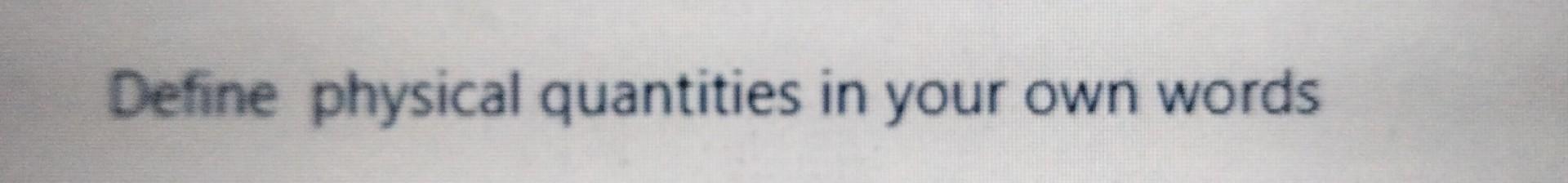 Define Physical Quantities In Your Own Words 1