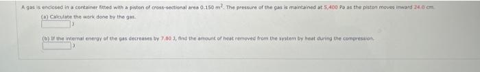 A Gas Is Enclosed In A Container Fitted With A Piston Of Cross Sectional Area 0 150 M The Pressure Of The Gas Is Maint 1
