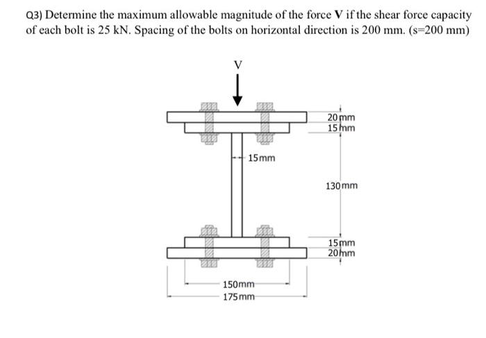 Q3 Determine The Maximum Allowable Magnitude Of The Force V If The Shear Force Capacity Of Each Bolt Is 25 Kn Spacing 1