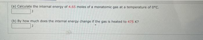 A Calculate The Internal Energy Of 4 65 Moles Of A Monatomic Gas At A Temperature Of 0 C B By How Much Does The Int 1