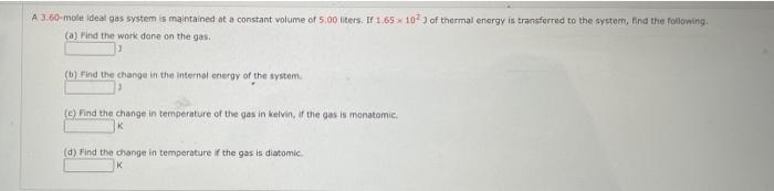 A 3 60 Mole Ideal Gas System Is Maintained At A Constant Volume Of 5 00 Liters If 1 65 10 3 Of Thermal Energy Is Transf 1