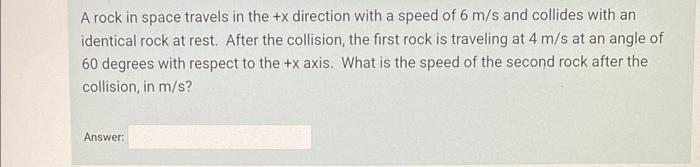 A Rock In Space Travels In The X Direction With A Speed Of 6 M S And Collides With An Identical Rock At Rest After The 1
