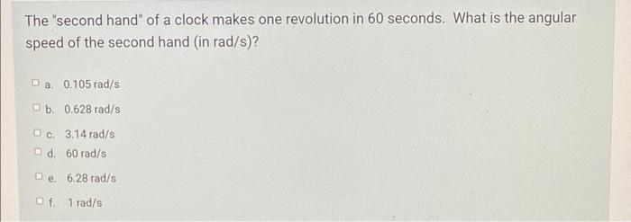 The Second Hand Of A Clock Makes One Revolution In 60 Seconds What Is The Angular Speed Of The Second Hand In Rad S 1
