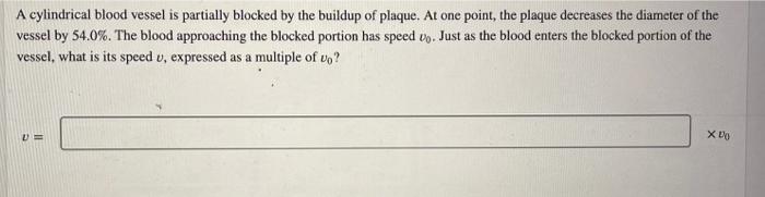 A Cylindrical Blood Vessel Is Partially Blocked By The Buildup Of Plaque At One Point The Plaque Decreases The Diamete 1