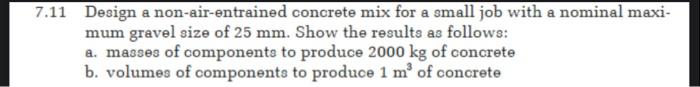 7 11 Design A Non Air Entrained Concrete Mix For A Small Job With A Nominal Maxi Mum Gravel Size Of 25 Mm Show The Res 1
