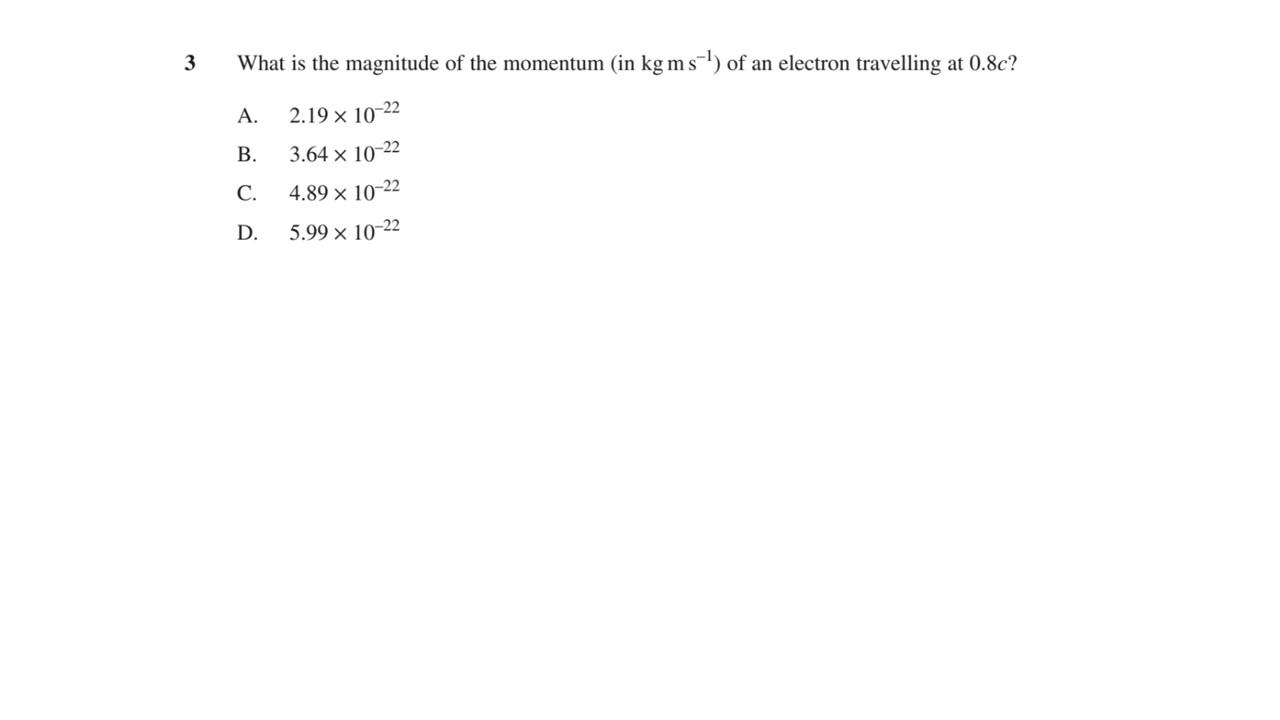 3 What Is The Magnitude Of The Momentum In Kg M S Of An Electron Travelling At 0 8c 2 19 X 10 22 3 64 X 10 22 4 89 X 1