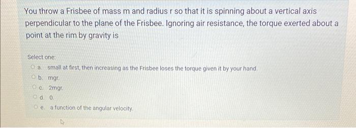 You Throw A Frisbee Of Mass M And Radius R So That It Is Spinning About A Vertical Axis Perpendicular To The Plane Of Th 1