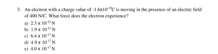 3 An Electron With A Charge Value Of 1 6x10 C Is Moving In The Presence Of An Electric Field Of 400 N C What Force Do 1