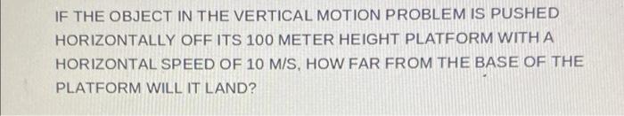 If The Object In The Vertical Motion Problem Is Pushed Horizontally Off Its 100 Meter Height Platform With A Horizontal 1