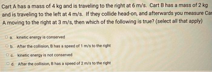 Cart A Has A Mass Of 4 Kg And Is Traveling To The Right At 6 M S Cart B Has A Mass Of 2 Kg And Is Traveling To The Left 1