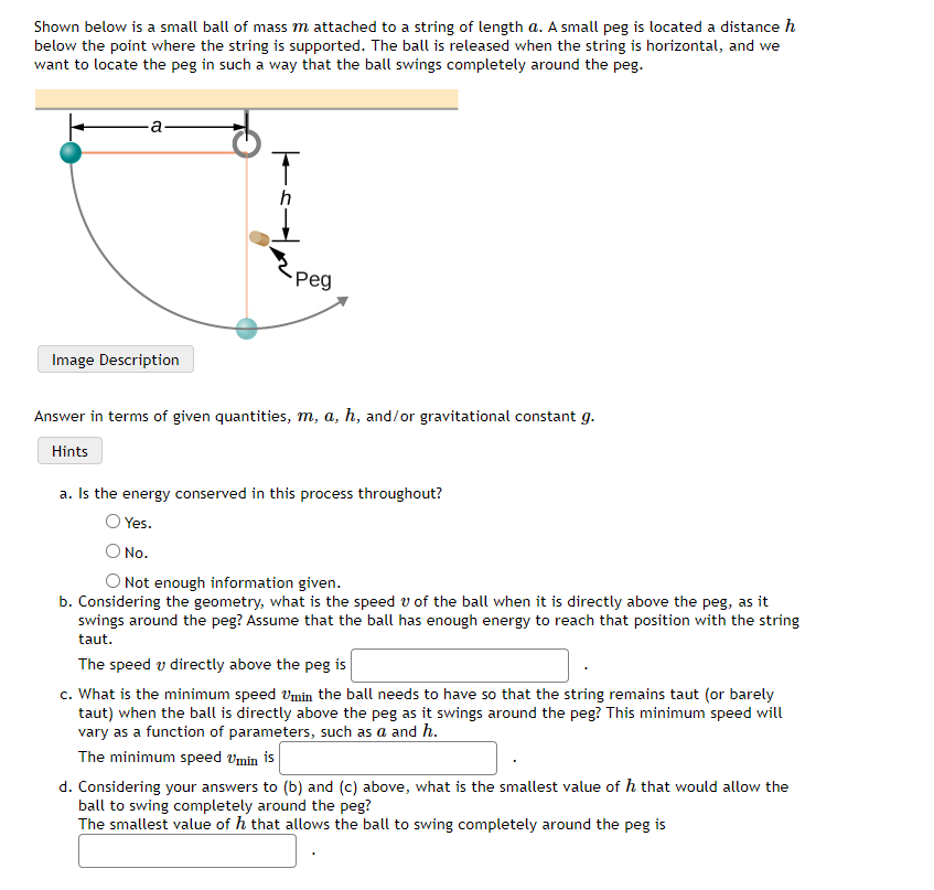 Shown Below Is A Small Ball Of Mass M Attached To A String Of Length A A Small Peg Is Located A Distance H Below The Po 1