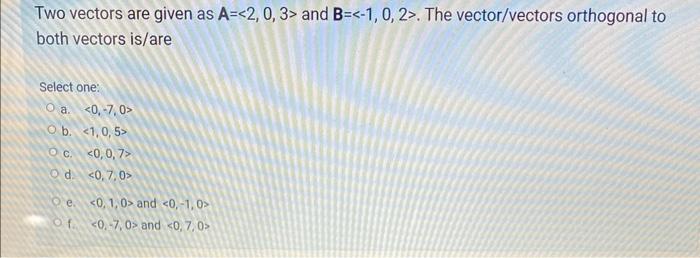 Two Vectors Are Given As A 2 0 3 And B 1 0 2 The Vector Vectors Orthogonal To Both Vectors Is Are Select One 1