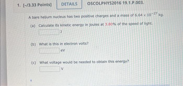 Details Oscolphys2016 19 1 P 003 1 3 33 Points A Bare Helium Nucleus Has Two Positive Charges And A Mass Of 6 64 X 1