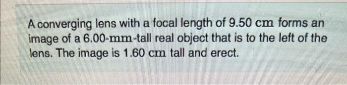 A Converging Lens With A Focal Length Of 9 50 Cm Forms An Image Of A 6 00 Mm Tall Real Object That Is To The Left Of The 1