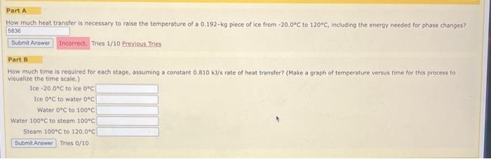 Part A How Much Heat Transfer Is Necessary To Raise The Temperature Of A 0 192 Kg Piece Of Ice From 20 0 C To 120 C In 1