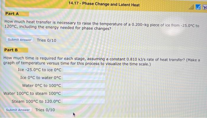 Part A How Much Heat Transfer Is Necessary To Raise The Temperature Of A 0 200 Kg Piece Of Ice From 25 0 C To 120 C In 1