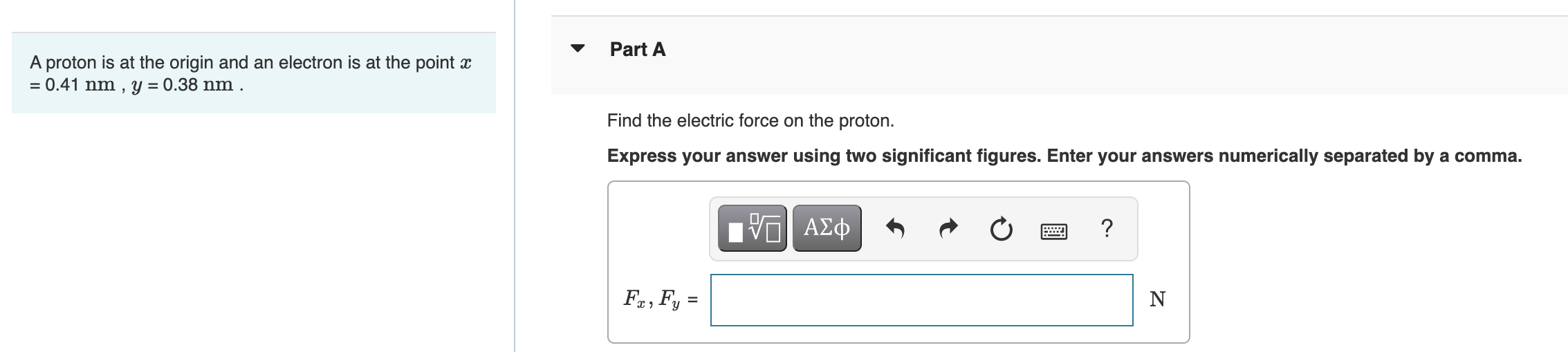 A Proton Is At The Origin And An Electron Is At The Point X 0 41 Nm Y 0 38 Nm Part A Find The Electric Force On Th 1