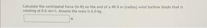 Calculate The Centripetal Force In N On The End Of A 49 0 M Radius Wind Turbine Blade That Is Rotating At 0 6 Rev S 1