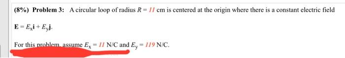 8 Problem 3 A Circular Loop Of Radius R 11 Cm Is Centered At The Origin Where There Is A Constant Electric Field E 1