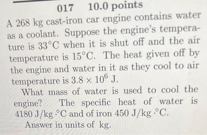 017 10 0 Points A 268 Kg Cast Iron Car Engine Contains Water As A Coolant Suppose The Engine S Tempera Ture Is 33 C Wh 1