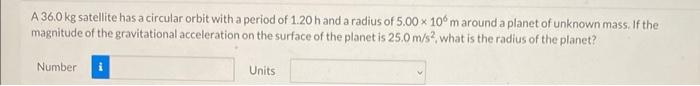 A 36 0 Kg Satellite Has A Circular Orbit With A Period Of 1 20 H And A Radius Of 5 00 X 100 M Around A Planet Of Unknown 2