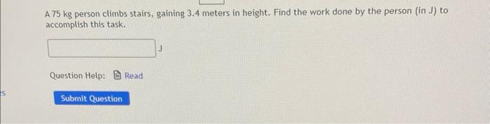 S A 75 Kg Person Climbs Stairs Gaining 3 4 Meters In Height Find The Work Done By The Person In J To Accomplish This 1