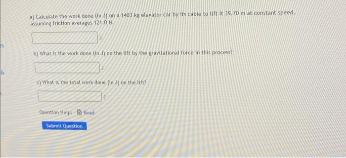 A Calculate The Work Done In J On A 1403 Kg Elevator Car By Its Cable To Lift It 39 70 M At Constant Speed Assumin 1