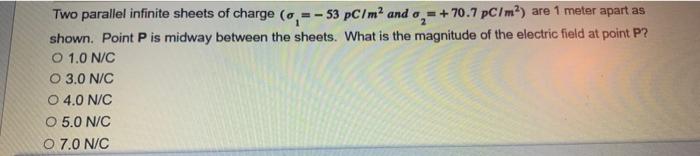 Two Parallel Infinite Sheets Of Charge 53 Pc M And O 70 7 Pc M Are 1 Meter Apart As Shown Point P Is Midway Betw 1