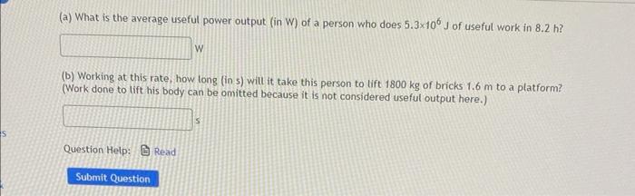 A What Is The Average Useful Power Output In W Of A Person Who Does 5 3x106 J Of Useful Work In 8 2 H B Working A 1