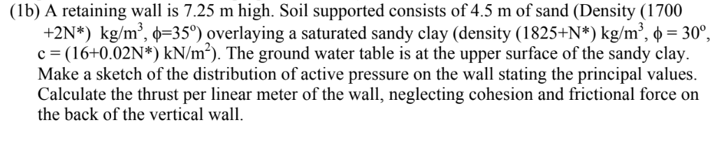 1b A Retaining Wall Is 7 25 M High Soil Supported Consists Of 4 5 M Of Sand Density 1700 2n Kg M 35 Overlay 1