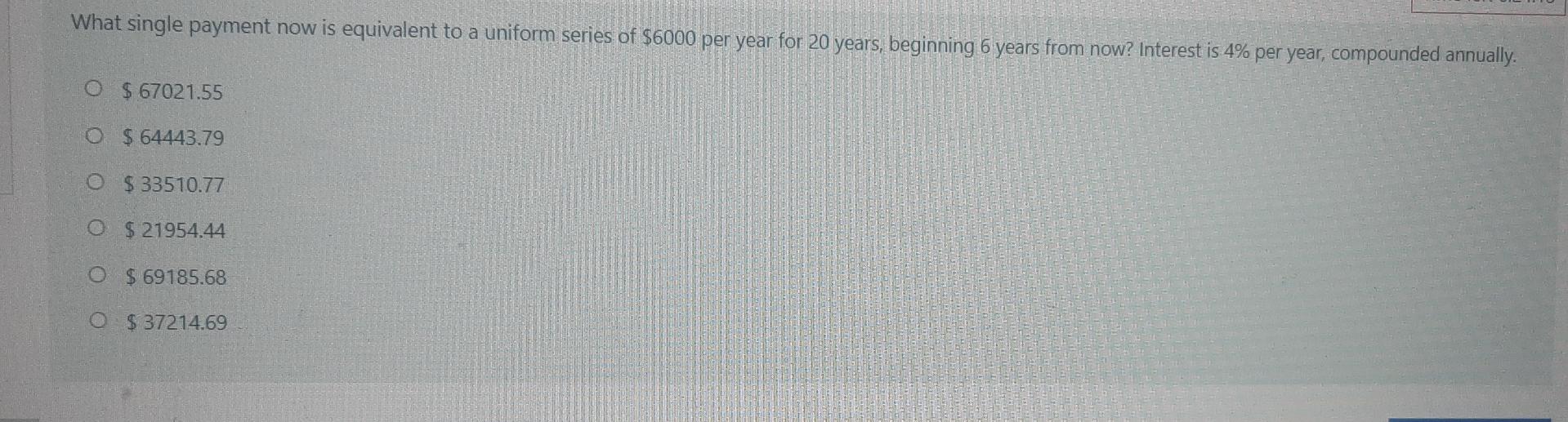 What Single Payment Now Is Equivalent To A Uniform Series Of 6000 Per Year For 20 Years Beginning 6 Years From Now In 1