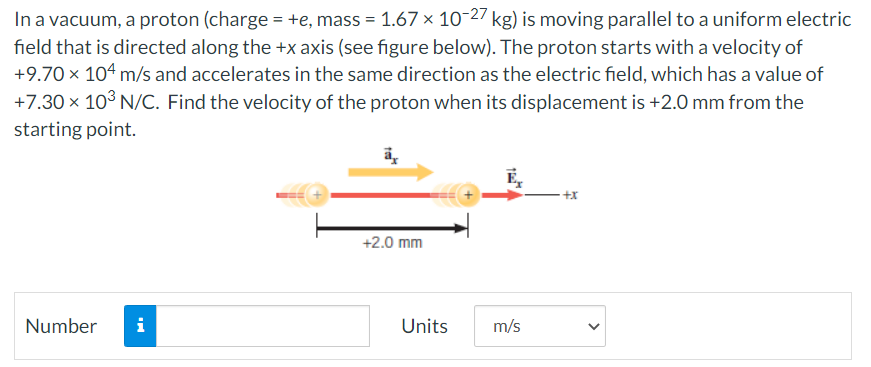 In A Vacuum A Proton Charge E Mass 1 67 10 27 Kg Is Moving Parallel To A Uniform Electric Field That Is Direc 1