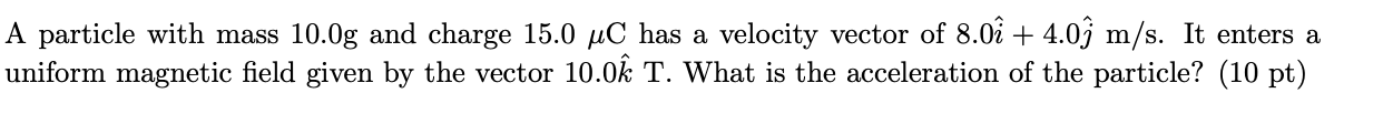 A Particle With Mass 10 0g And Charge 15 0 Uc Has A Velocity Vector Of 8 02 4 0 M S It Enters A Uniform Magnetic Fiel 1