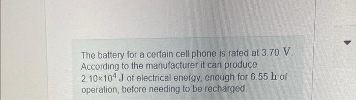 The Battery For A Certain Cell Phone Is Rated At 3 70 V According To The Manufacturer It Can Produce 2 10 104 J Of Elec 1