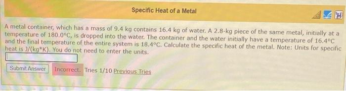 Specific Heat Of A Metal A Metal Container Which Has A Mass Of 9 4 Kg Contains 16 4 Kg Of Water A 2 8 Kg Piece Of The 1