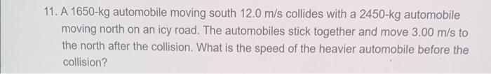 11 A 1650 Kg Automobile Moving South 12 0 M S Collides With A 2450 Kg Automobile Moving North On An Icy Road The Autom 1