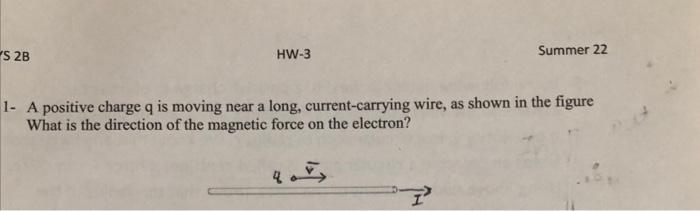 S 2b Hw 3 Summer 22 1 A Positive Charge Q Is Moving Near A Long Current Carrying Wire As Shown In The Figure What Is 1