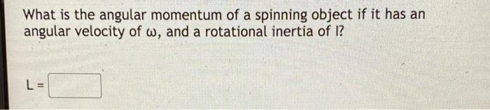 What Is The Angular Momentum Of A Spinning Object If It Has An Angular Velocity Of W And A Rotational Inertia Of I L 1