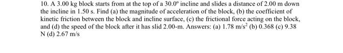 10 A 3 00 Kg Block Starts From At The Top Of A 30 0 Incline And Slides A Distance Of 2 00 M Down The Incline In 1 50 S 1