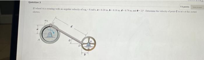 Question 3 7 5 Points If Wheel A Is Rotating With An Angular Velocity Of A 8 Rad S A 0 20 M B 0 18 M D 0 79 M And 0 1