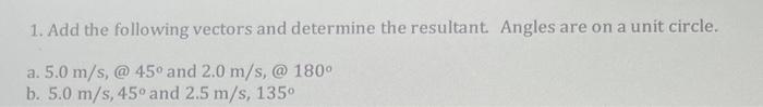 1 Add The Following Vectors And Determine The Resultant Angles Are On A Unit Circle A 5 0 M S 45 And 2 0 M S 1